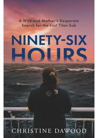 Ninety-Six Hours: A Wife and Mother's Desperate Search for the Lost Titan Sub by Dawood, Christine
