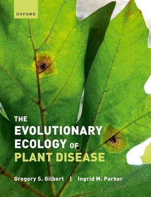 The Evolutionary Ecology of Plant Disease by Gilbert, Gregory