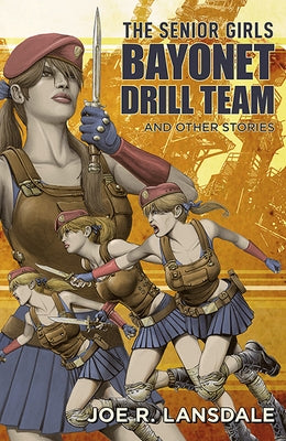 The Senior Girls Bayonet Drill Team and Other Stories by Lansdale, Joe R.