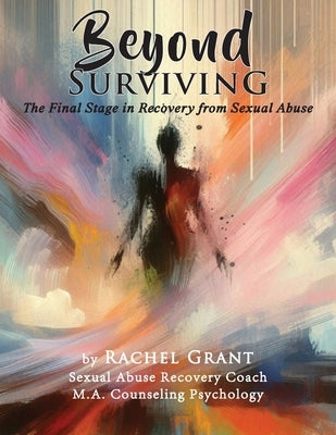 Beyond Surviving: The Final Stage in Recovery from Sexual Abuse by Grant, Rachel