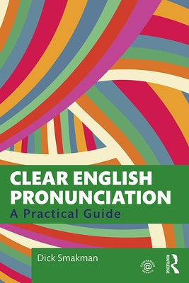 Clear English Pronunciation: A Practical Guide by Smakman, Dick