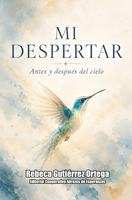 Mi Despertar.Antes Y Despues del Cielo.: El Camino de Una Madre Para Transformar El Dolor, En Amor Y Esperanza. by Gutierrez Ortega, Rebeca