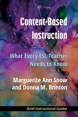 Content-Based Instruction: What Every ESL Teacher Needs to Know by Snow, Ann