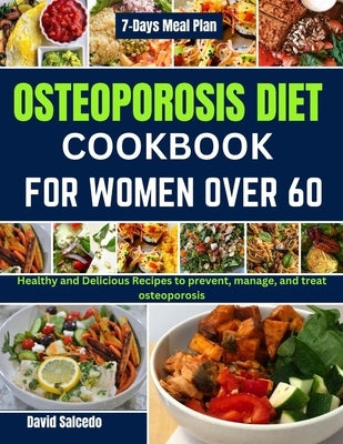 Osteoporosis Diet Cookbook for Women Over 60: Healthy and Delicious Recipes to prevent, manage, and treat osteoporosis by Salcedo, David