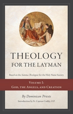 Theology for the Layman (Based on the Summa Theologiae for the Holy Name Society): Volume 1: God, The Angels, and Creation by Priests, Dominican