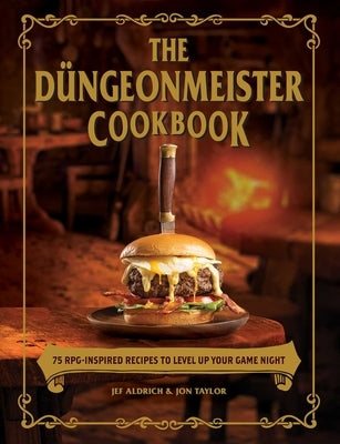 The Düngeonmeister Cookbook: 75 Rpg-Inspired Recipes to Level Up Your Game Night by Aldrich, Jef