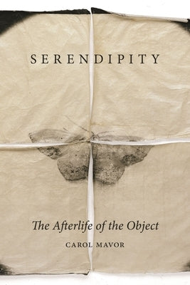 Serendipity: The Afterlife of the Object by Mavor, Carol