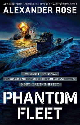 Phantom Fleet: The Hunt for Nazi Submarine U-505 and World War II's Most Daring Heist by Rose, Alexander