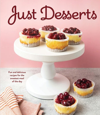 Just Desserts: Fun and Delicious Recipes for the Sweetest Meal of the Day by Publications International Ltd