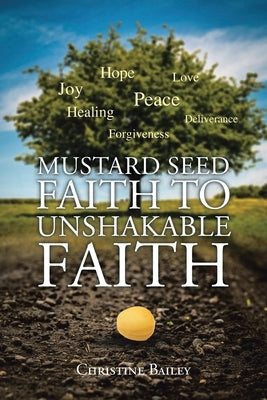 Mustard Seed Faith To Unshakable Faith by Bailey, Christine