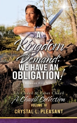 A Kingdom Demand: We Have An Obligation!: A Chayil Collection Volume IV by Pleasant, Crystal L.