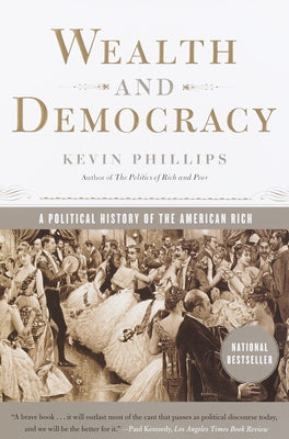 Wealth and Democracy: A Political History of the American Rich by Phillips, Kevin