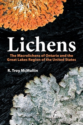 Lichens: The Macrolichens of Ontario and the Great Lakes Region of the United States by McMullin, R. Troy