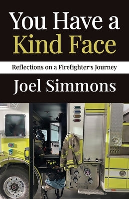 You Have a Kind Face: Reflections on a Firefighter's Journey by Simmons, Joel