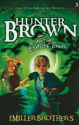 Hunter Brown and the Eye of Ends by Miller Brothers