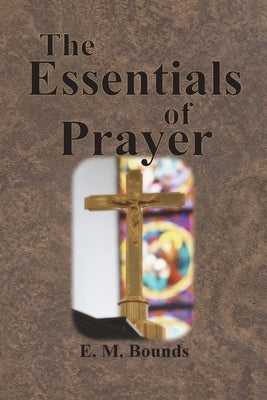 The Essentials of Prayer by Bounds, Edward M.