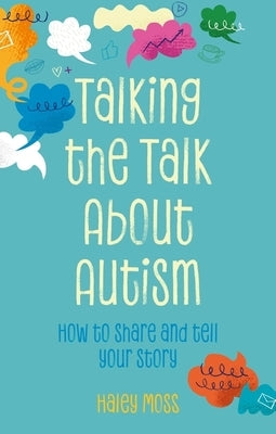 Talking the Talk about Autism: How to Share and Tell Your Story by Moss, Haley