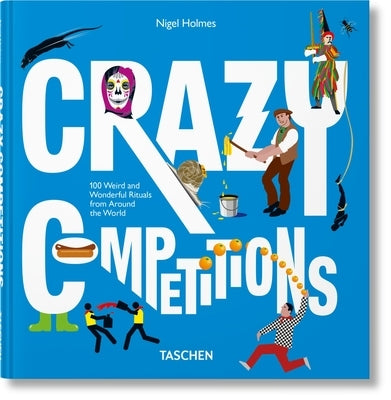 Crazy Competitions. 100 Weird and Wonderful Rituals from Around the World by Holmes, Nigel