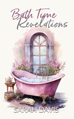 Bath Time Revelations: A 28-Day Quiet-Time Devotional for Busy Moms by Davis, Sarah