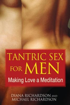 Tantric Sex for Men: Making Love a Meditation by Richardson, Diana