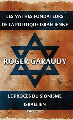 Les mythes fondateurs de la politique israélienne & Le procès du Sionisme israélien: Édition intégrale by Garaudy, Roger
