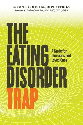 The Eating Disorder Trap: A Guide for Clinicians and Loved Ones by Goldberg, Rdn Cedrd-S