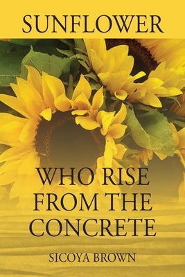 Sunflower Who Rise from Concrete by Brown, Sicoya