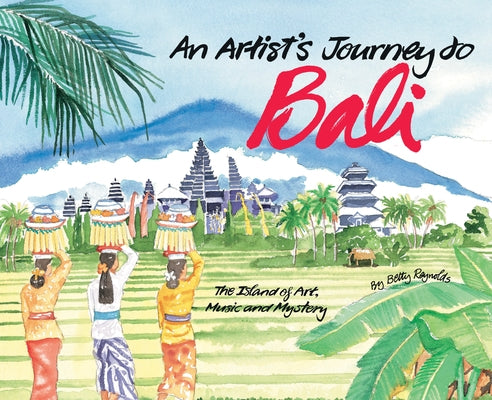 An Artist's Journey to Bali: The Island of Art, Magic and Mystery by Reynolds, Betty