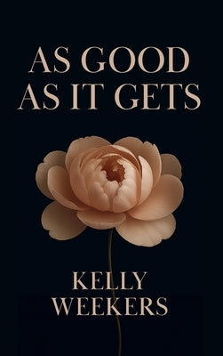As Good As It Gets: What if the person who makes you lose it all is the one who makes you find yourself? by Weekers, Kelly