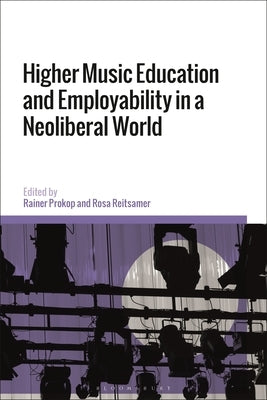 Higher Music Education and Employability in a Neoliberal World by Prokop, Rainer