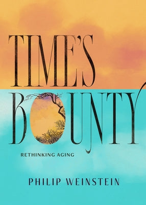 Time's Bounty: Rethinking Aging by Weinstein, Philip