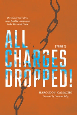 All Charges Dropped!: Devotional Narratives from Earthly Courtrooms to the Throne of Grace, Volume 2 by Camacho, Haroldo S.