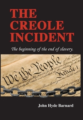 The Creole Incident: The beginning of the end of slavery by Barnard, John Hyde