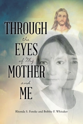 Through the Eyes of My Mother and Me by S. Fenske, Rhonda