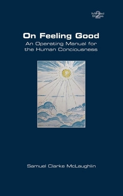 On Feeling Good. An Operating Manual for the Human Consciousness by McLaughlin, Samuel Clarke