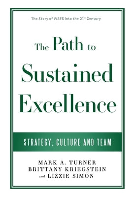 The Path to Sustained Excellence: Strategy, Culture and Team: The Story of WSFS into the 21st Century by Turner, Mark A.