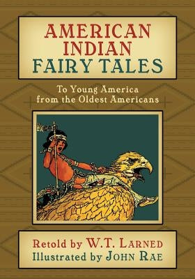 American Indian Fairy Tales: To Young America from the Oldest Americans by Rae, John