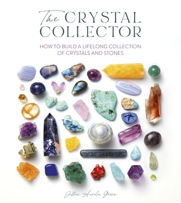 The Crystal Collector: How to Build a Lifelong Collection of Precious Stones by Fisher, Jillian