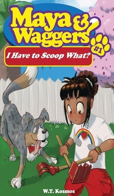 Maya and Waggers: I Have to Scoop What? by Kosmos, W. T.