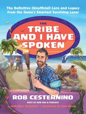 The Tribe and I Have Spoken: The Definitive (Unofficial) Lore and Legacy from the Game's Smartest Surviving Loser by Cesternino, Rob