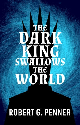 The Dark King Swallows the World by Penner, Robert G.