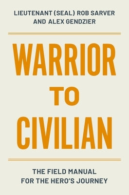 Warrior to Civilian: The Field Manual for the Hero's Journey by Sarver, Robert