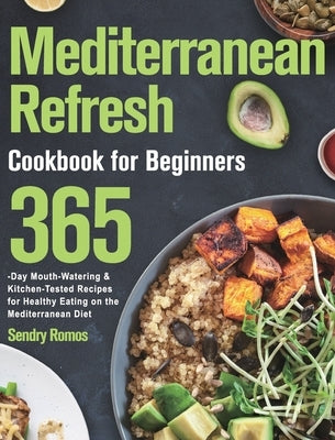 Mediterranean Refresh Cookbook for Beginners: 365-Day Mouth-Watering & Kitchen-Tested Recipes for Healthy Eating on the Mediterranean Diet by Romos, Sendry
