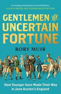 Gentlemen of Uncertain Fortune: How Younger Sons Made Their Way in Jane Austen's England by Muir, Rory