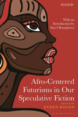 Afro-Centered Futurisms in Our Speculative Fiction by Bacon, Eugen