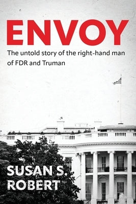 Envoy: The Untold Story of the Right-Hand Man of FDR And Truman by Robert, Susan S.