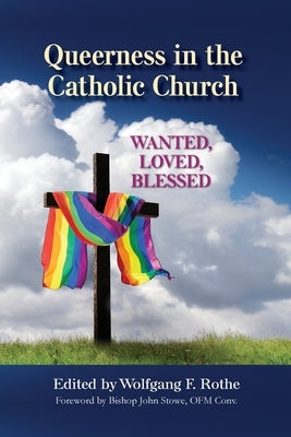 Queerness in the Catholic Church: Wanted, Loved, Blessed by Rothe, Wolfgang F.