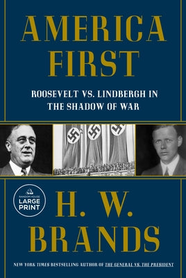 America First: Roosevelt vs. Lindbergh in the Shadow of War by Brands, H. W.
