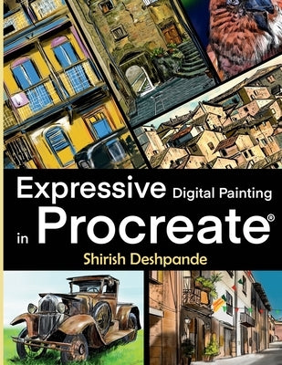 Expressive Digital Painting in Procreate: Learn to draw and paint stunningly beautiful, expressive illustrations on iPad by Deshpande, Shirish