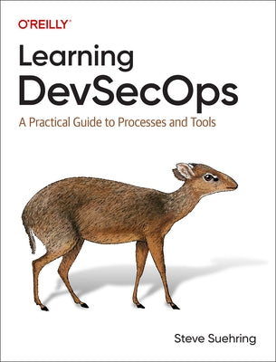 Learning Devsecops: A Practical Guide to Processes and Tools by Suehring, Steve